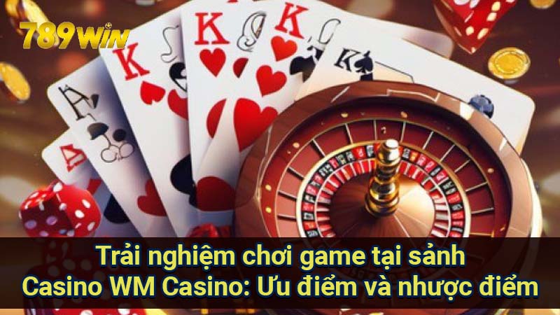 Sảnh Casino WM Casino: Đánh giá & Trải nghiệm chơi game 6 trai-nghiem-choi-game-tai-sanh-casino-wm-casino:-uu-diem-va-nhuoc-diem